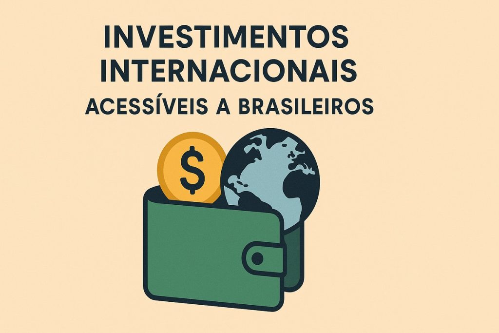 Ilustração em fundo bege com o título ‘Investimentos internacionais acessíveis a brasileiros’ no topo em letras grandes e escuras. Na parte inferior, uma carteira verde estilizada aparece aberta, de onde saem uma moeda dourada com símbolo de cifrão e um globo terrestre mostrando América, Europa e África, representando oportunidades de investimentos no exterior acessíveis ao público brasileiro.